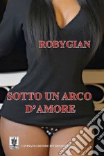 Sotto un arco d&apos;amore. E-book. Formato EPUB ebook