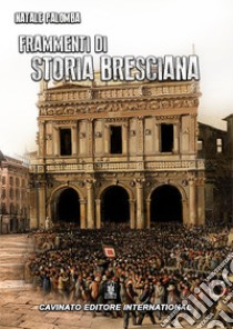 Frammenti di storia bresciana. E-book. Formato EPUB ebook di Natale Palomba