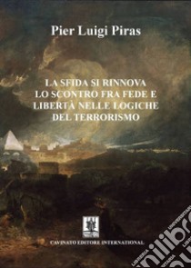 La sfida si rinnova-Lo scontro fra fede e libertà nelle logiche del terrorismo. E-book. Formato Mobipocket ebook di Pier Luigi Piras