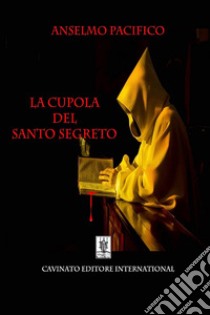 La cupola del santo segreto. E-book. Formato EPUB ebook di Anselmo Pacifico