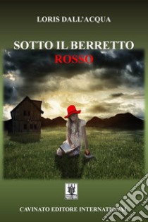 Sotto il berretto rosso. E-book. Formato EPUB ebook di Loris Dall'Acqua