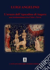 L'arazzo dell'Apocalisse di Angersuna testimonianza tra cielo e terra. E-book. Formato Mobipocket ebook di Luigi Angelino