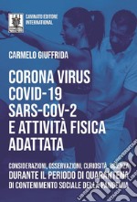 CoronaVirus CoViD-19 SARS-CoV2 e Attivita Fisica AdattataConsiderazioni osservazioni curiosità scienza durante il periodo di quarantena di contenimento sociale della pandemia. E-book. Formato Mobipocket ebook