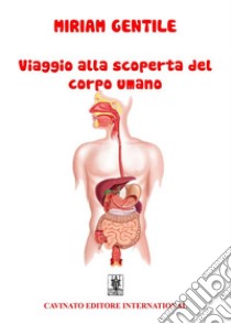 Viaggio alla scoperta del corpo umano. E-book. Formato EPUB ebook di Miriam Gentile