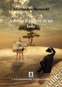 Ascolta il pianto di un folle. E-book. Formato EPUB ebook di Alessandro Barocchi