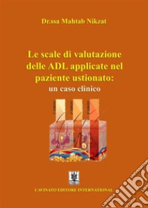 Le scale di valutazione delle ADL applicate nel paziente ustionato: un caso clinico. E-book. Formato EPUB ebook di Mahtab Nikzat