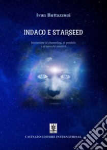 Indaco e StarseedIniziazione al channeling, al pendolo e ai tarocchi intuitivi. E-book. Formato EPUB ebook di Ivan Buttazzoni