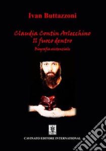 Claudia Contin ArlecchinoIl fuoco dentro. E-book. Formato EPUB ebook di Ivan Buttazzoni