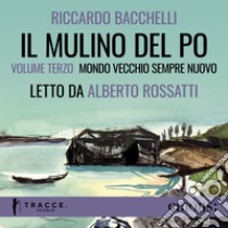 Il Mulino del Po - Volume tre - Mondo vecchio sempre nuovo. Audiolibro. Download MP3 ebook di Alberto Rossatti