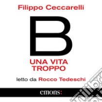 B. Una vita troppo. Audiolibro. Download MP3 ebook di Rocco Tedeschi