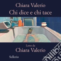 Chi dice e chi tace. Audiolibro. Download MP3 ebook di Chiara Valerio