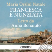 Francesca e Nunziata. Audiolibro. Download MP3 ebook di Anna Bonaiuto