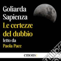 Le certezze del dubbio. Audiolibro. Download MP3 ebook di Goliarda Sapienza