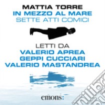 In mezzo al mare: Sette atti comici. Audiolibro. Download MP3 ebook di Mattia Torre