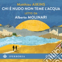 Chi è nudo non teme l'acqua. Audiolibro. Download MP3 ebook di Matthieu Aikins