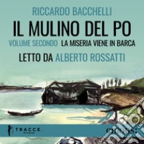 Il Mulino del Po - Volume secondo - La miseria viene in barca. Audiolibro. Download MP3 ebook di Alberto Rossatti