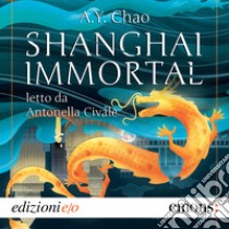 Shanghai immortal. Audiolibro. Download MP3 ebook di Tiziana Lo Porto