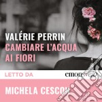 Cambiare l’acqua ai fiori. Audiolibro. Download MP3