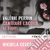 Cambiare l’acqua ai fiori. Audiolibro. Download MP3 ebook