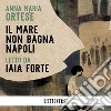 Il mare non bagna Napoli. Audiolibro. Download MP3 ebook di Anna Maria Ortese