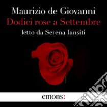 Dodici rose a Settembre. Audiolibro. Download MP3 ebook di Maurizio de Giovanni