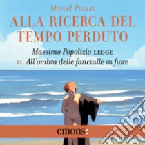 Alla ricerca del tempo perduto Vol. 2: All’ombra delle fanciulle in fiore. Audiolibro. Download MP3 ebook di Marcel Proust