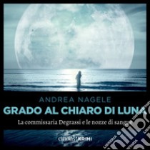 Grado al chiaro di luna: La commissaria Degrassi e le nozze di sangue. Audiolibro. Download MP3 ebook di Andrea Nagele