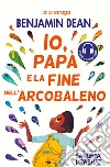 Io, papà e la fine dell'arcobaleno. E-book. Formato EPUB ebook di Benjamin Dean