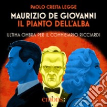 Il pianto dell'alba: Ultima ombra per il commissario Ricciardi. Audiolibro. Download MP3 ebook di Maurizio de Giovanni