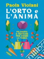 L'orto e l'anima. Filosofia e pratiche per amare la terra: Dal giardino dell'Eden agli orti urbani. E-book. Formato EPUB