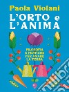 L'orto e l'anima. Filosofia e pratiche per amare la terra: Dal giardino dell'Eden agli orti urbani. E-book. Formato EPUB ebook