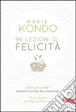 96 lezioni di felicità: Dall'autrice del Magico potere del riordino. Tutti i segreti del Metodo Konmari. E-book. Formato PDF ebook