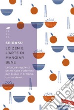 Lo zen e l'arte di mangiar bene: Le buone regole di un monaco buddhista per essere in armonia con se stessi. E-book. Formato EPUB ebook