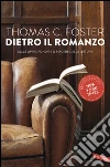 Dietro il romanzo: Come approfondire il piacere della lettura. E-book. Formato PDF ebook di Thomas C. Foster