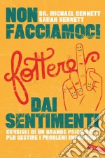 Non facciamoci fottere dai sentimenti: Consigli di un grande psichiatra per gestire i problemi impossibili. E-book. Formato PDF ebook