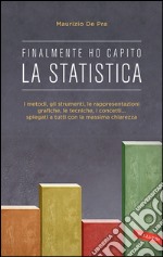 Finalmente ho capito la statistica: I metodi, gli strumenti, le rappresentazioni grafiche, le tecniche, i concetti... spiegati a tutti con la massima chiarezza. E-book. Formato PDF ebook