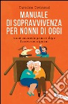 Manuale di sopravvivenza per nonni di oggi: Come cavarsela prima e dopo l'arrivo dei nipotini. E-book. Formato PDF ebook