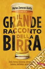 Il grande racconto della birra: Storia, tecnica economia, scienze agrarie, botanica, biochimica, gastronomia. E-book. Formato PDF ebook