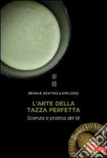 L'arte della tazza perfetta: Scienza e pratica del tè. E-book. Formato PDF ebook di Brian R. Keating