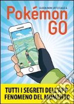 Guida non ufficiale a Pokemon GO: Segreti, trucchi e suggerimenti della app di cui tutti parlano. Guida non ufficiale. E-book. Formato PDF ebook