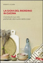 La gioia del riordino in cucina: Cambia la tua vita partendo dal cuore della casa. E-book. Formato PDF