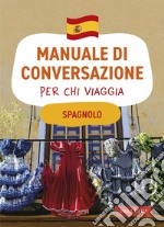 Spagnolo. Manuale di conversazione per chi viaggia: 4500 vocaboli, 3000 frasi. E-book. Formato PDF ebook