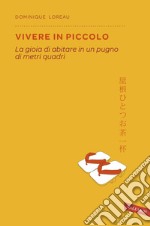 Vivere in piccolo: La gioia di abitare in un pugno di metri quadri. E-book. Formato PDF ebook