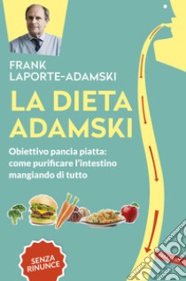 La dieta Adamski: Obiettivo pancia piatta: come purificare l'intestino mangiando di tutto. E-book. Formato PDF ebook di Frank Laporte-Adamski