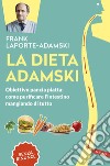 La dieta Adamski: Obiettivo pancia piatta: come purificare l'intestino mangiando di tutto. E-book. Formato PDF ebook di Frank Laporte-Adamski