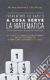 Finalmente ho capito! A cosa serve la matematica: Un metodo, un linguaggio e uno strumento per descrivere il mondo, spiegati a tutti con la massima chiarezza. E-book. Formato EPUB ebook di Giuseppe Bruzzaniti