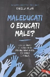 Maleducati o educati male?: Consigli pratici di un'insegnante per una nuova intesa tra scuola e famiglia. E-book. Formato EPUB ebook di Isabella Milani