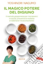 Il magico potere del digiuno: Il metodo giapponese per mantenersi in salute, prevenire le malattie e rallentare l'invecchiamento. E-book. Formato PDF ebook