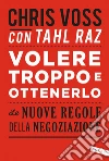 Volere troppo e ottenerlo: Le nuove regole della negoziazione. E-book. Formato EPUB ebook di Chris Voss
