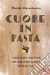 Cuore in pasta: Viaggio sentimentale nell'Italia della pasta fatta in casa. E-book. Formato EPUB ebook di Davide Morosinotto